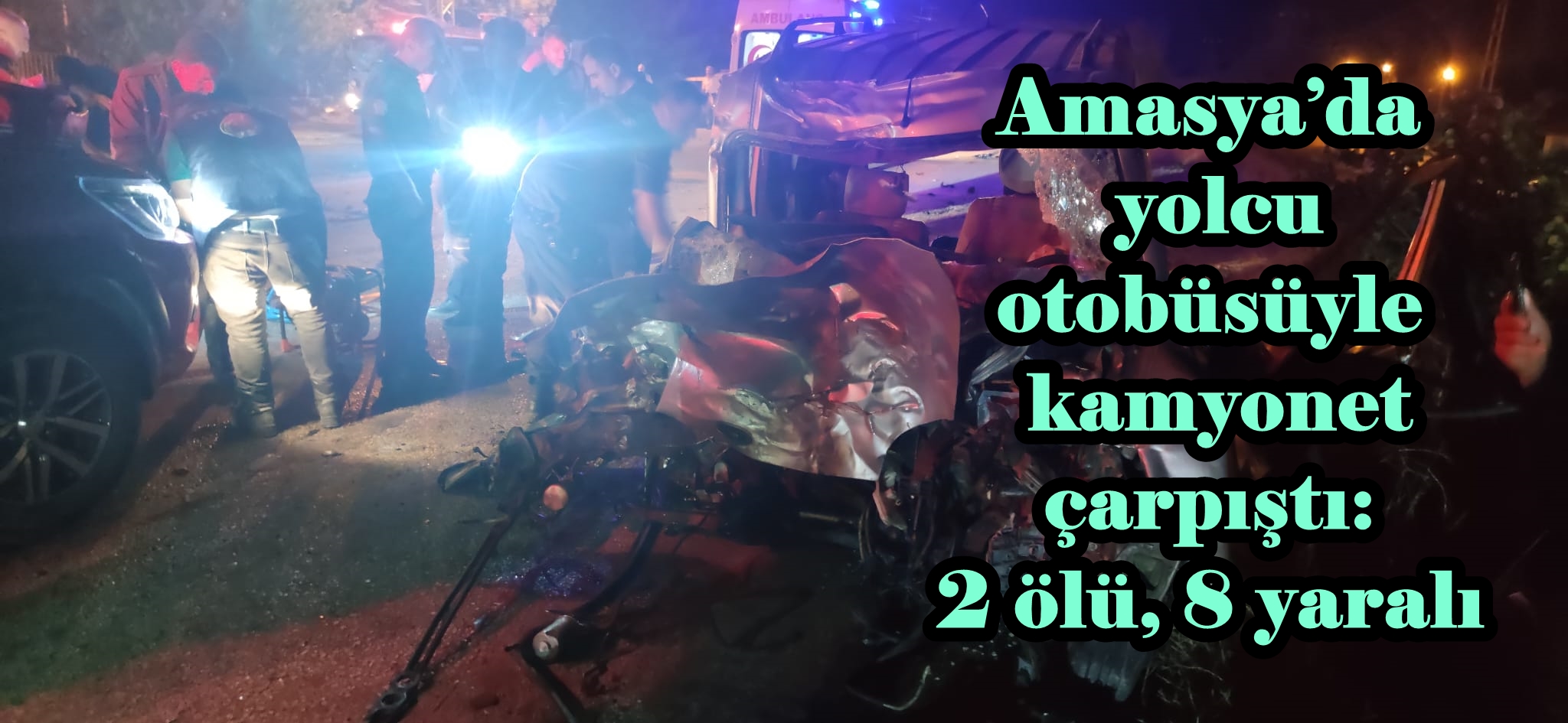 Amasya’da yolcu otobüsüyle kamyonet çarpıştı: 2 ölü, 8 yaralı