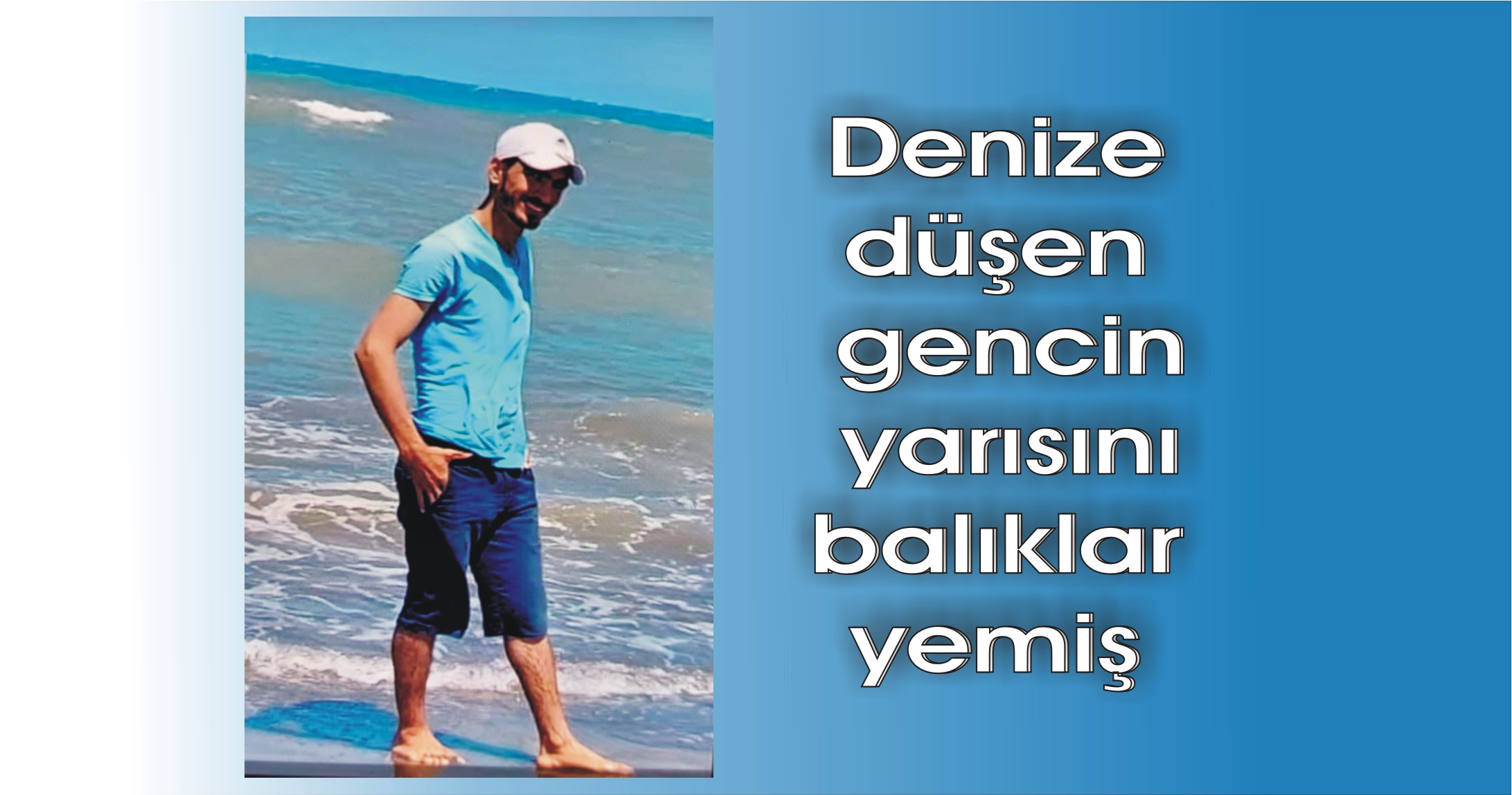 Denize düşen gencin yarısını balıklar yemiş