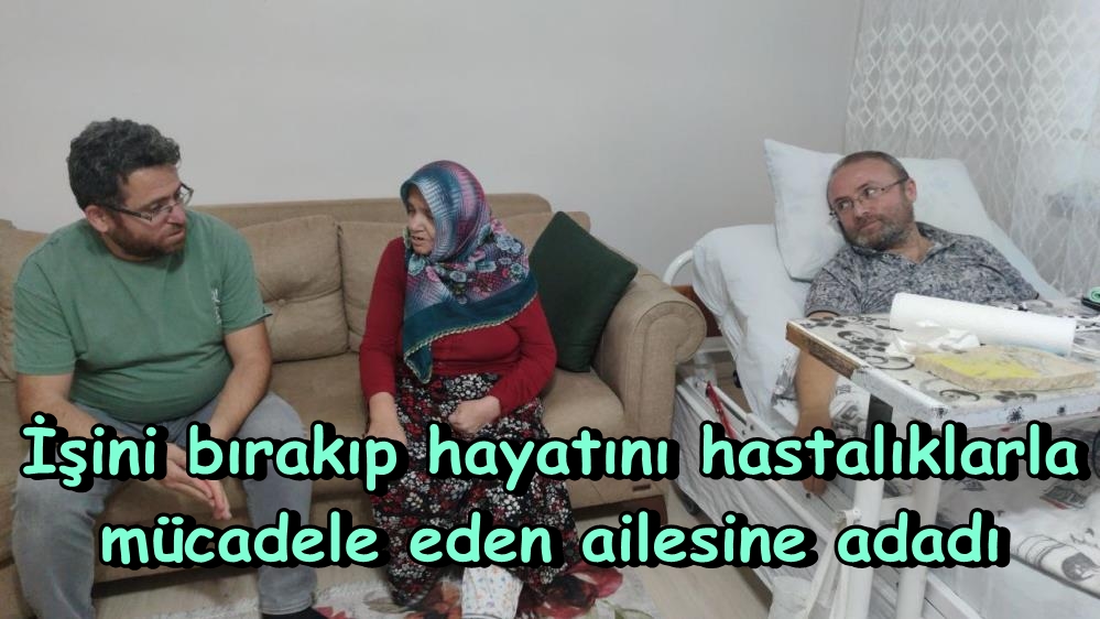 Hayatını hastalıklarla mücadele eden ailesine adadı 