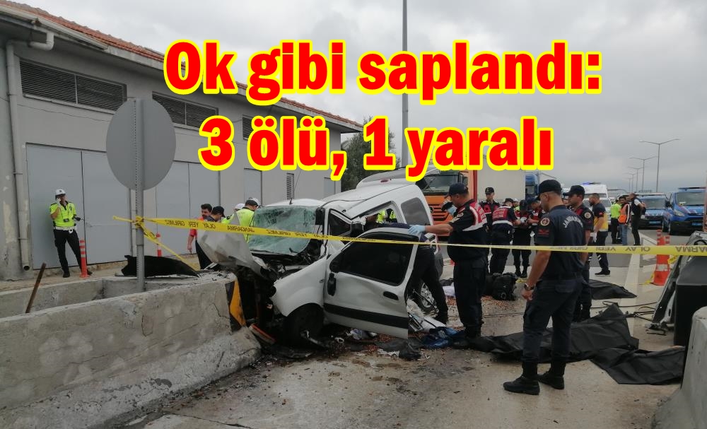  Ok gibi saplandı: 3 ölü, 1 yaralı