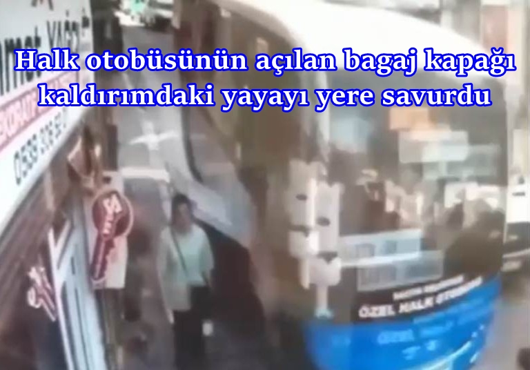 Halk otobüsünün açılan bagaj kapağı kaldırımdaki yayayı yere savurdu