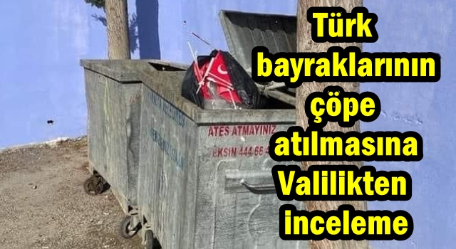 Türk bayraklarının çöpe atılmasına Valilikten inceleme