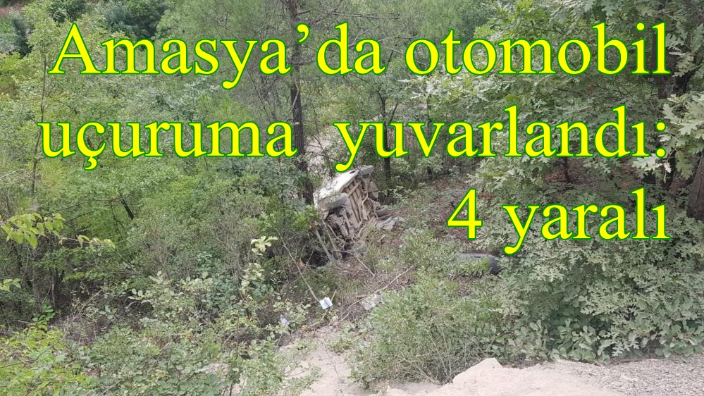 Amasya’da otomobil uçuruma yuvarlandı: 4 yaralı 